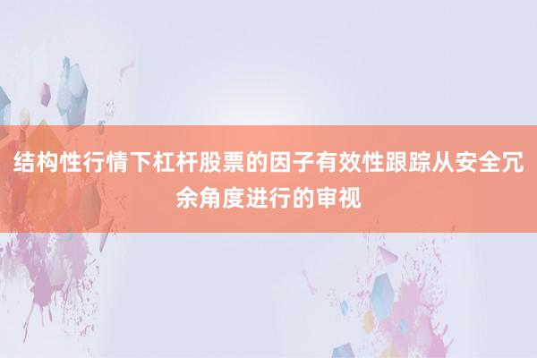结构性行情下杠杆股票的因子有效性跟踪从安全冗余角度进行的审视